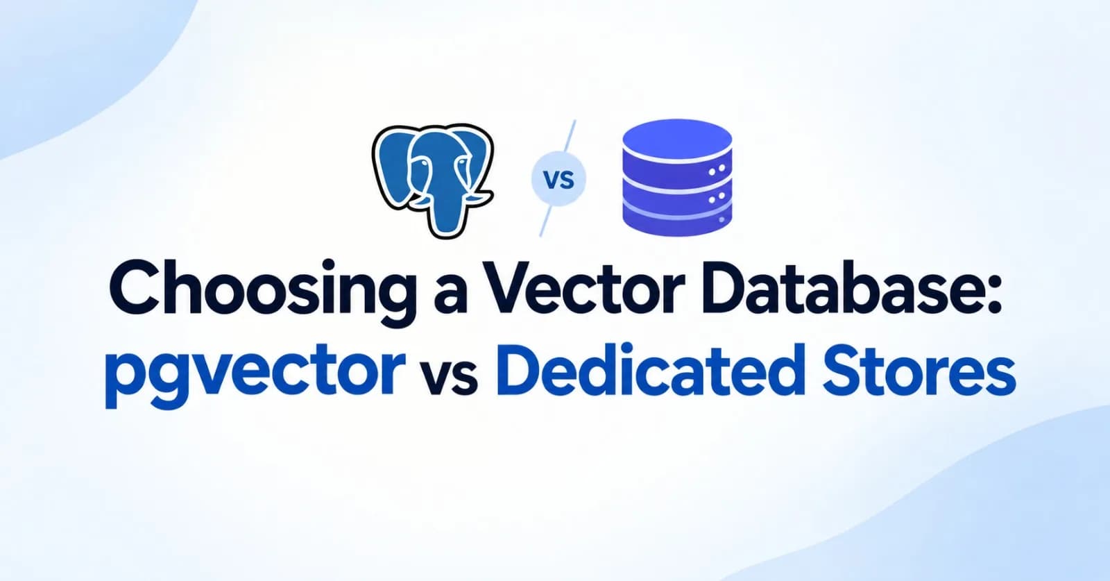 Choosing a Vector Database: pgvector vs Dedicated Stores
