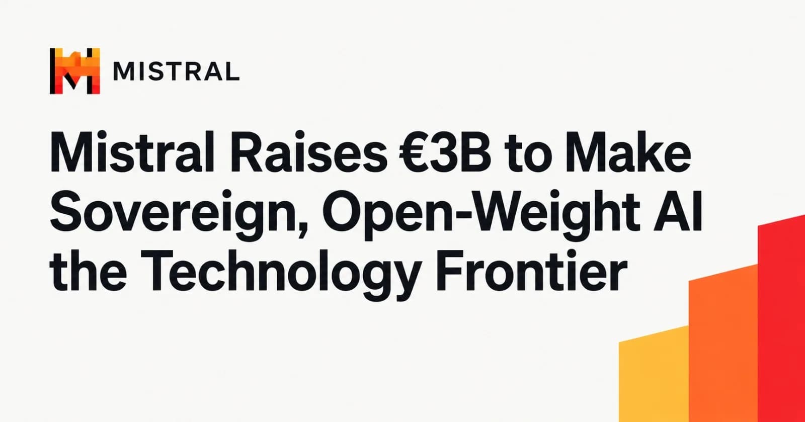 Mistral Raises €3B to Make Sovereign, Open-Weight AI the Technology Frontier